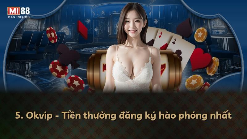 5. Okvip - Tiền thưởng đăng ký hào phóng nhất