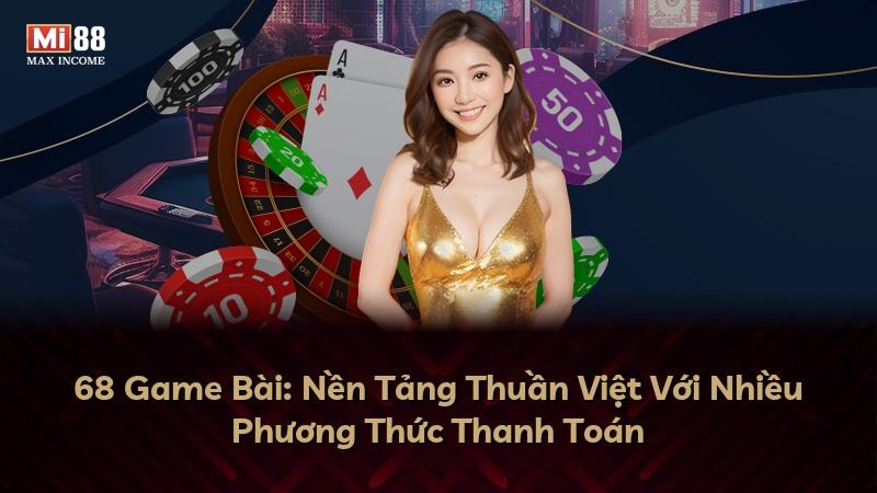 68 Game Bài: Nền Tảng Thuần Việt Với Nhiều Phương Thức Thanh Toán