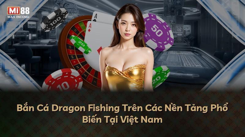 Bắn Cá Dragon Fishing Trên Các Nền Tảng Phổ Biến Tại Việt Nam