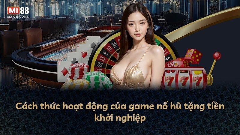 Cách thức hoạt động của game nổ hũ tặng tiền khởi nghiệp