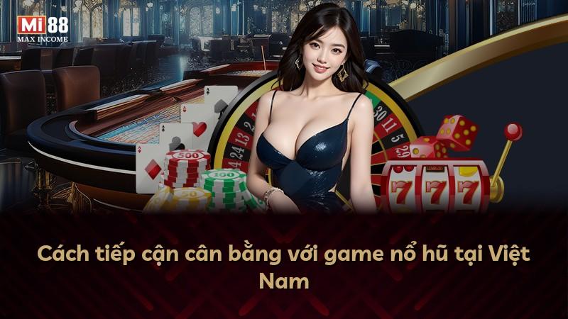 Cách tiếp cận cân bằng với game nổ hũ tại Việt Nam