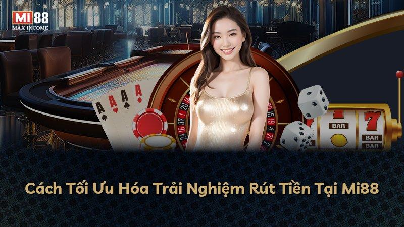 Cách Tối Ưu Hóa Trải Nghiệm Rút Tiền Tại Mi88