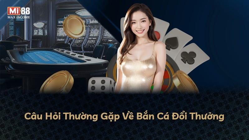 Câu Hỏi Thường Gặp Về Bắn Cá Đổi Thưởng