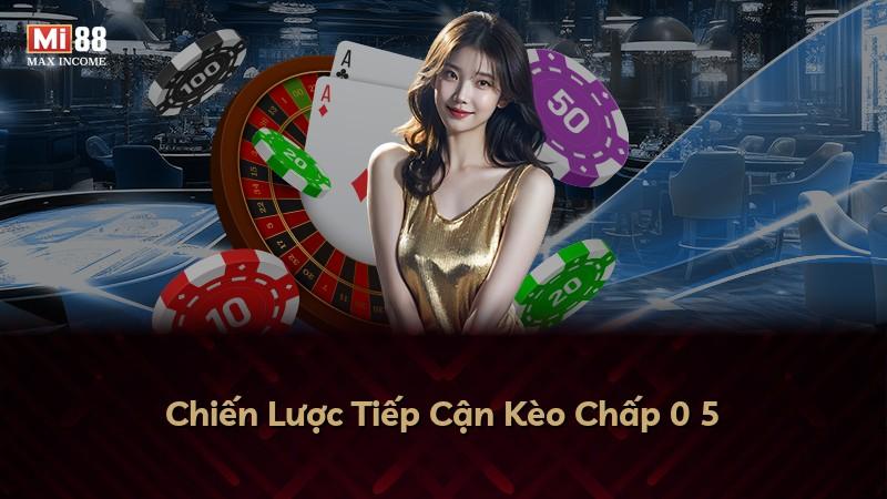 Chiến Lược Tiếp Cận Kèo Chấp 0 5