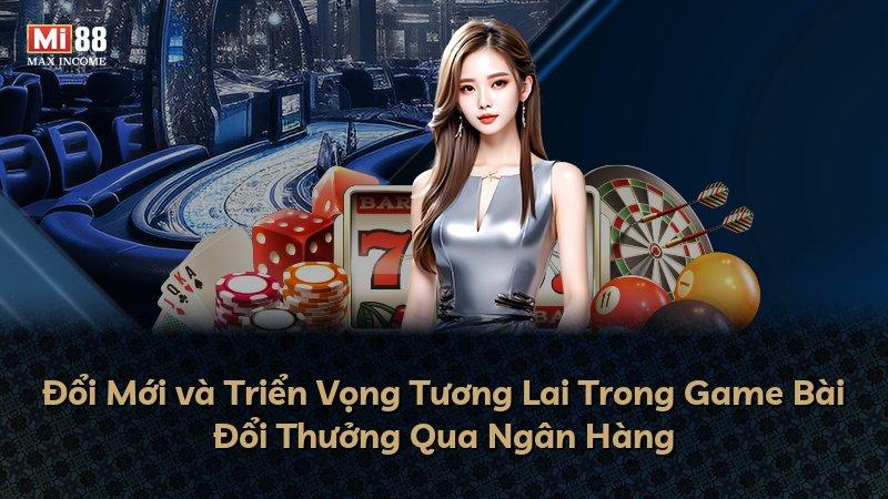 Đổi Mới và Triển Vọng Tương Lai Trong Game Bài Đổi Thưởng Qua Ngân Hàng