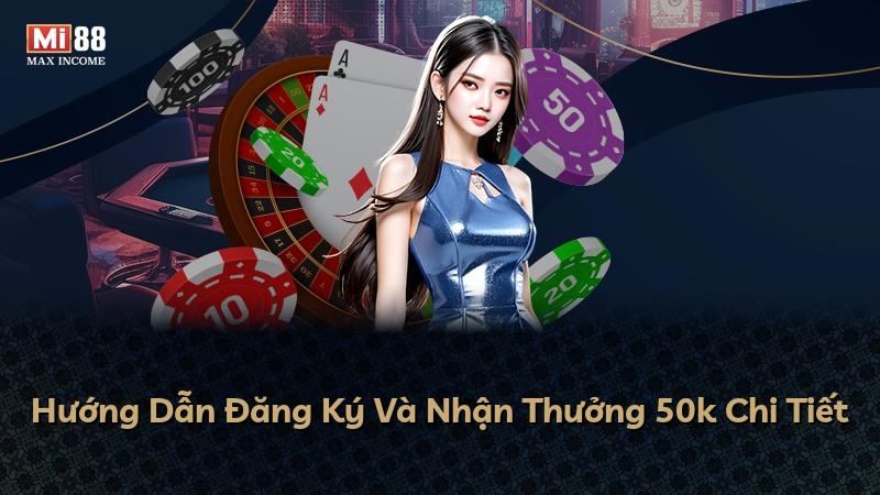 Hướng Dẫn Đăng Ký Và Nhận Thưởng 50k Chi Tiết