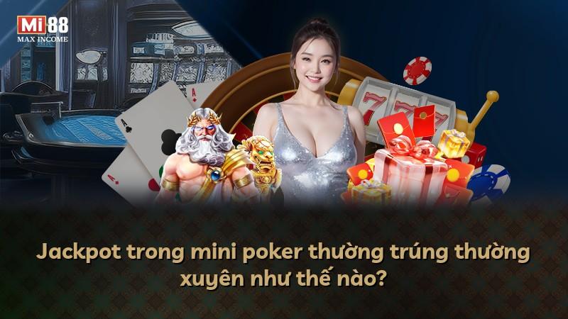Jackpot trong mini poker thường trúng thường xuyên như thế nào?