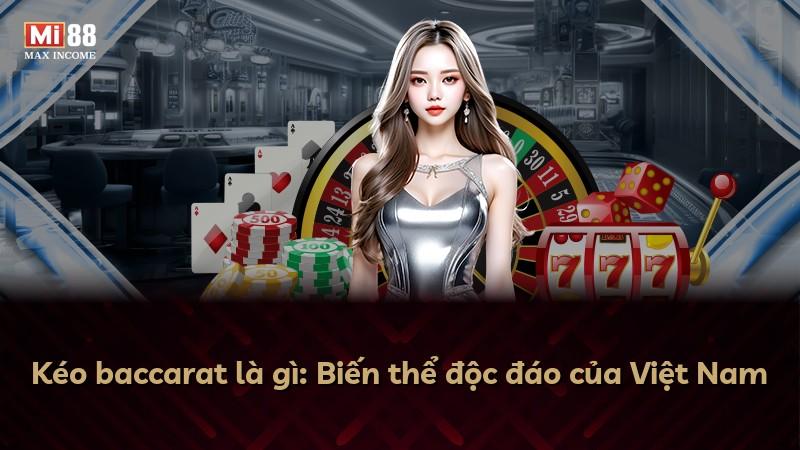 Kéo baccarat là gì: Biến thể độc đáo của Việt Nam