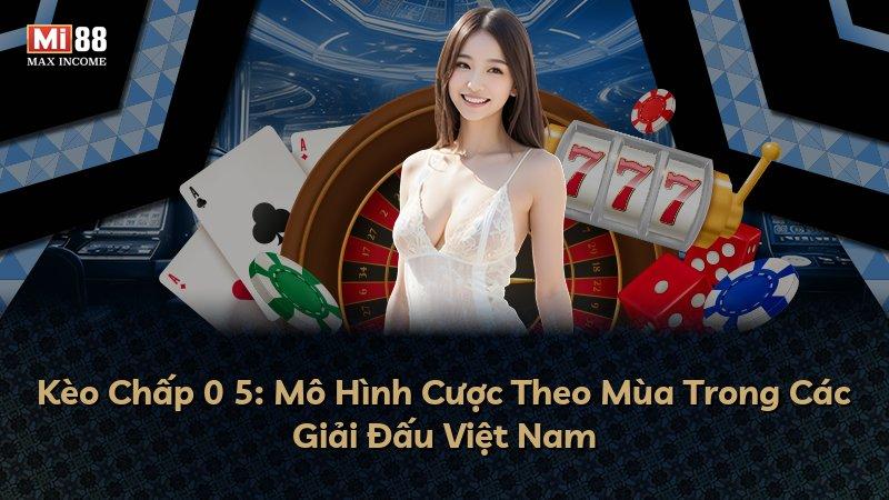 Kèo Chấp 0 5: Mô Hình Cược Theo Mùa Trong Các Giải Đấu Việt Nam
