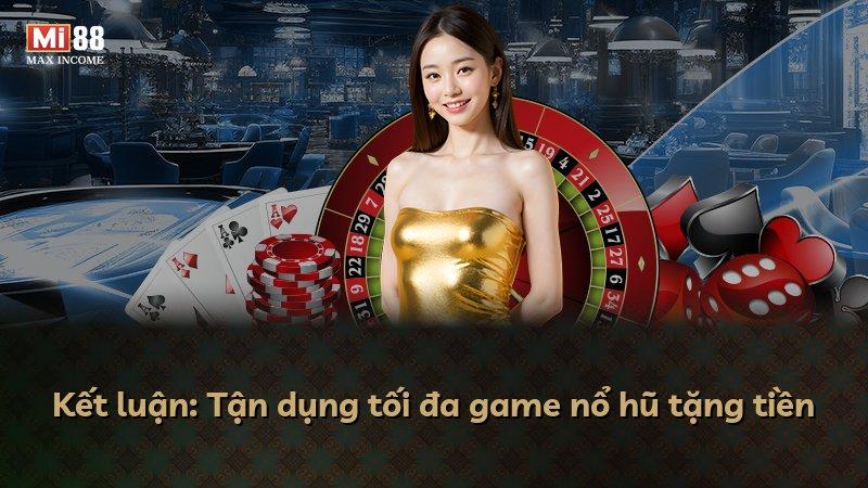 Kết luận: Tận dụng tối đa game nổ hũ tặng tiền
