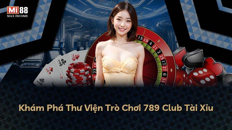 Khám Phá Thư Viện Trò Chơi 789 Club Tài Xỉu