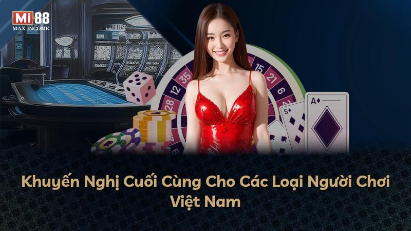 Khuyến Nghị Cuối Cùng Cho Các Loại Người Chơi Việt Nam