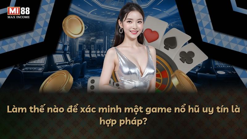 Làm thế nào để xác minh một game nổ hũ uy tín là hợp pháp?