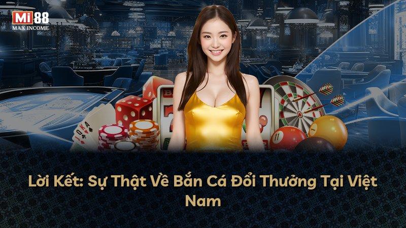 Lời Kết: Sự Thật Về Bắn Cá Đổi Thưởng Tại Việt Nam