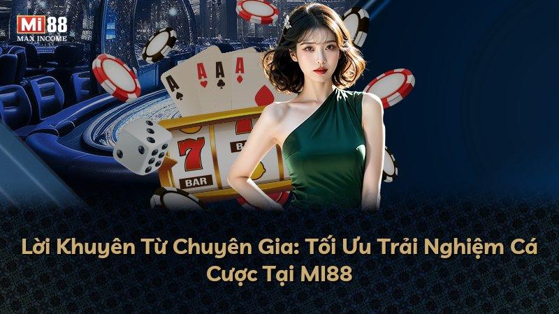 Lời Khuyên Từ Chuyên Gia: Tối Ưu Trải Nghiệm Cá Cược Tại MI88