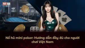 Nổ hũ mini poker: Hướng dẫn đầy đủ cho người chơi Việt Nam