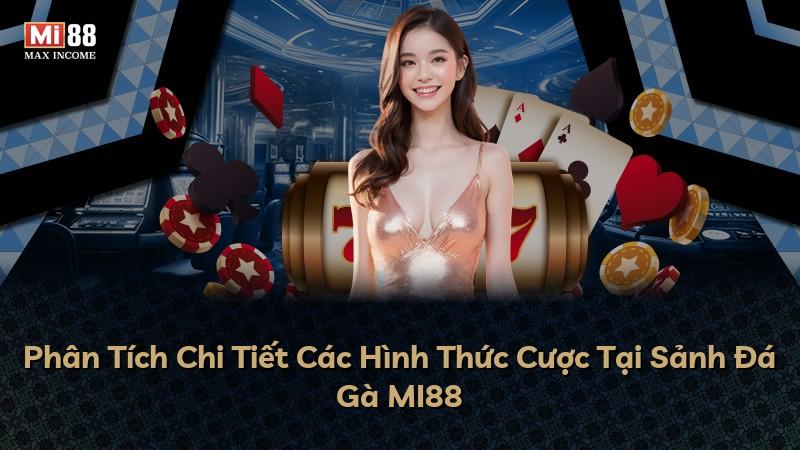 Phân Tích Chi Tiết Các Hình Thức Cược Tại Sảnh Đá Gà MI88