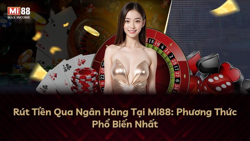 Rút Tiền Qua Ngân Hàng Tại Mi88: Phương Thức Phổ Biến Nhất