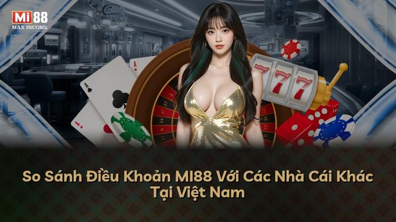 So Sánh Điều Khoản MI88 Với Các Nhà Cái Khác Tại Việt Nam