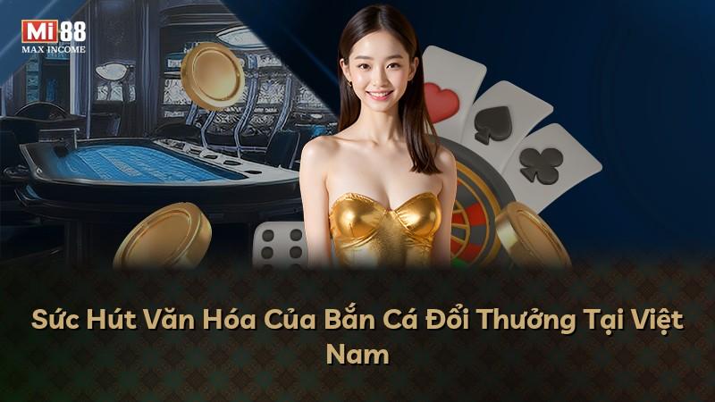 Sức Hút Văn Hóa Của Bắn Cá Đổi Thưởng Tại Việt Nam