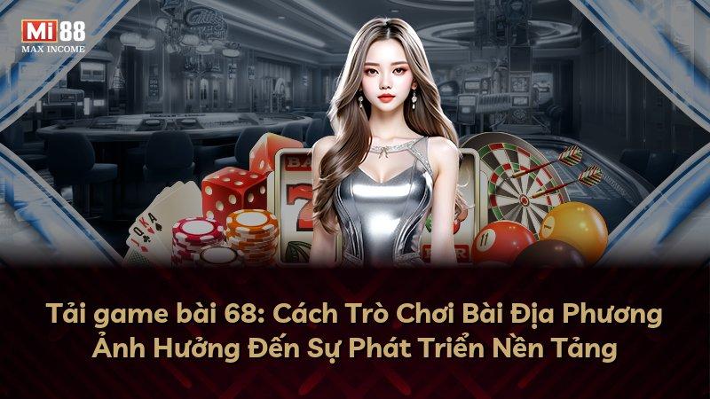 Tải game bài 68: Cách Trò Chơi Bài Địa Phương Ảnh Hưởng Đến Sự Phát Triển Nền Tảng