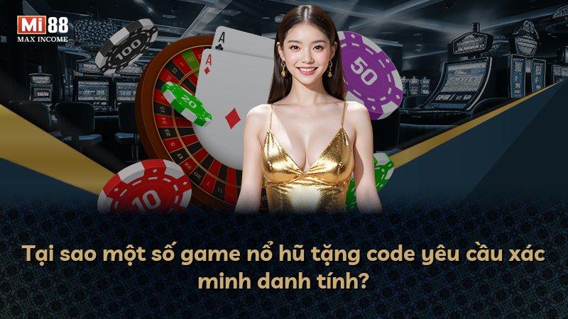 Tại sao một số game nổ hũ tặng code yêu cầu xác minh danh tính?