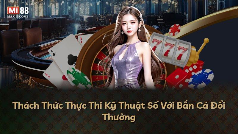 Thách Thức Thực Thi Kỹ Thuật Số Với Bắn Cá Đổi Thưởng
