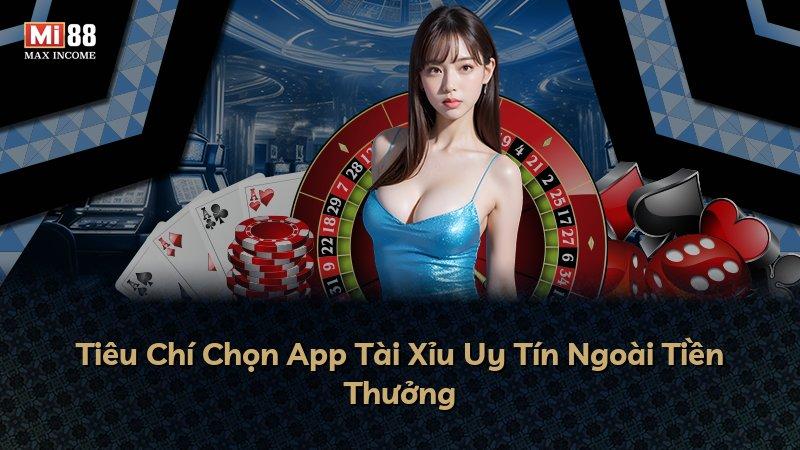 Tiêu Chí Chọn App Tài Xỉu Uy Tín Ngoài Tiền Thưởng