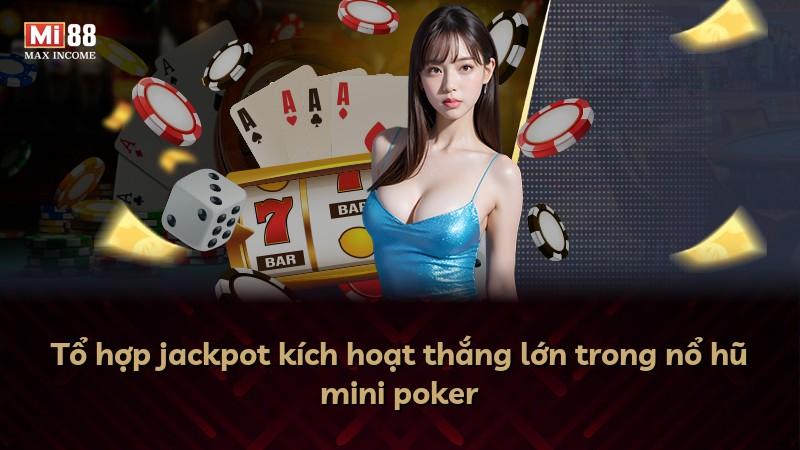 Tổ hợp jackpot kích hoạt thắng lớn trong nổ hũ mini poker