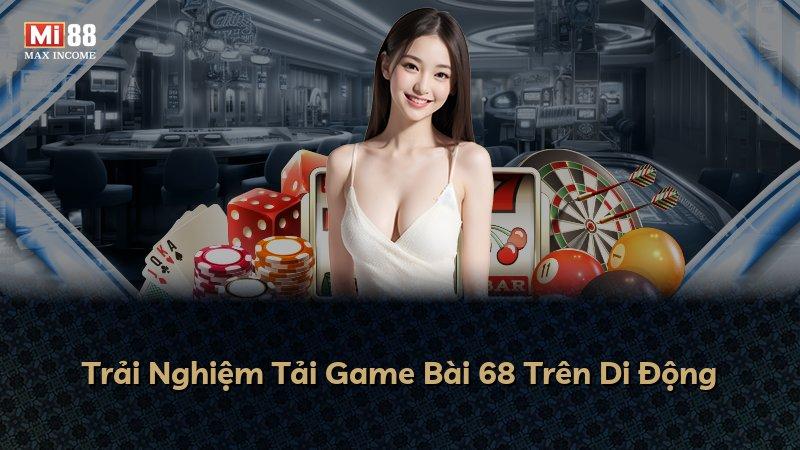 Trải Nghiệm Tải Game Bài 68 Trên Di Động