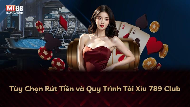 Tùy Chọn Rút Tiền và Quy Trình Tài Xỉu 789 Club