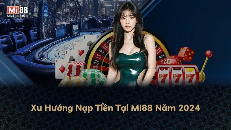 Xu Hướng Nạp Tiền Tại MI88 Năm 2024