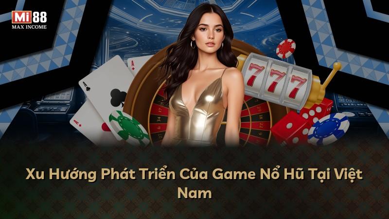 Xu Hướng Phát Triển Của Game Nổ Hũ Tại Việt Nam