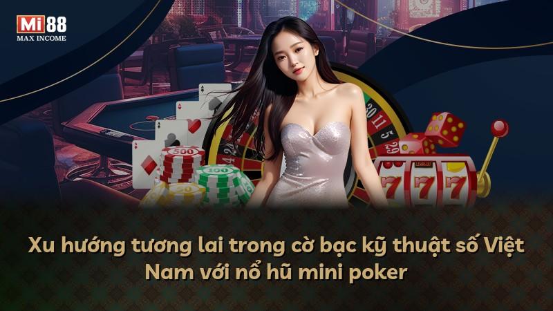 Xu hướng tương lai trong cờ bạc kỹ thuật số Việt Nam với nổ hũ mini poker