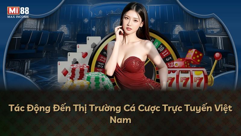 Tác Động Đến Thị Trường Cá Cược Trực Tuyến Việt Nam